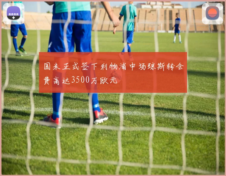 国米正式签下利物浦中场琼斯转会费高达3500万欧元